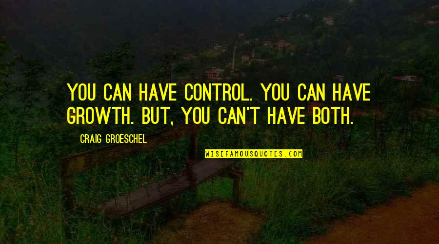 Bisereto Quotes By Craig Groeschel: You can have control. You can have growth. Bisereto Quotes By Craig Groeschel: You can have control. You can have growth.