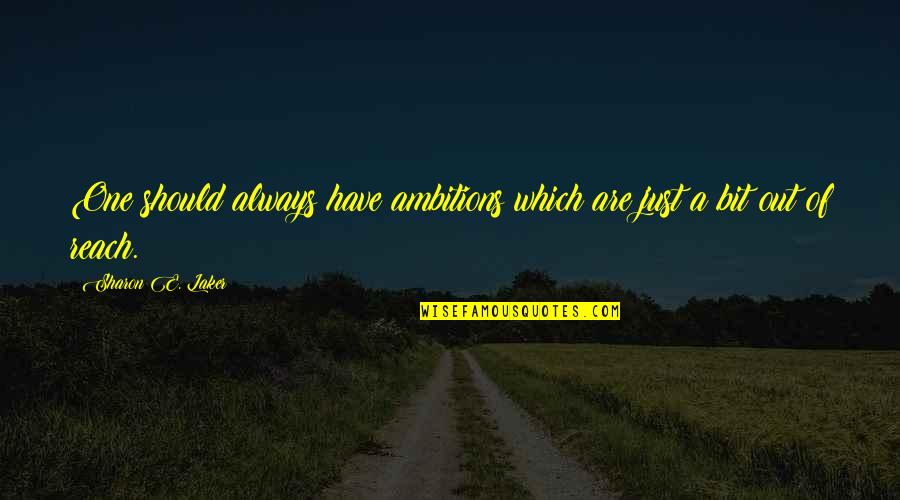 Bisereto Quotes By Sharon E. Laker: One should always have ambitions which are just Bisereto Quotes By Sharon E. Laker: One should always have ambitions which are just