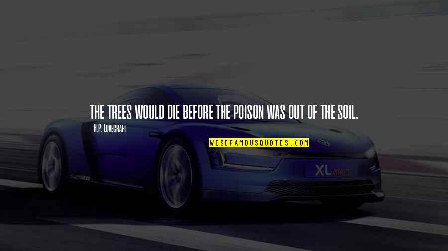 Biserica Quotes By H.P. Lovecraft: the trees would die before the poison was Biserica Quotes By H.P. Lovecraft: the trees would die before the poison was