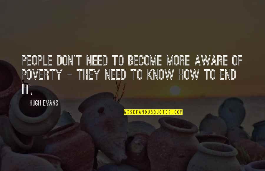Biserica Quotes By Hugh Evans: People don't need to become more aware of