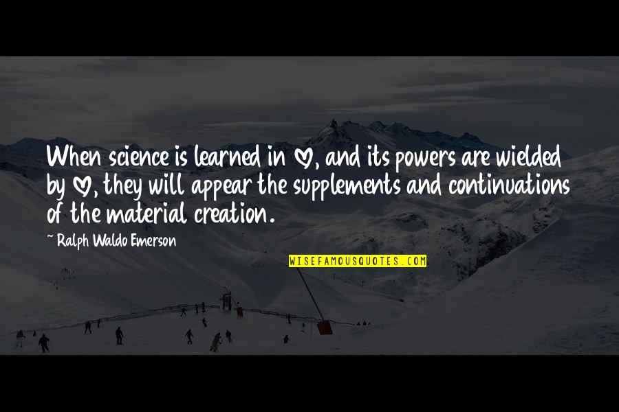 Bisesa Costa Quotes By Ralph Waldo Emerson: When science is learned in love, and its Bisesa Costa Quotes By Ralph Waldo Emerson: When science is learned in love, and its