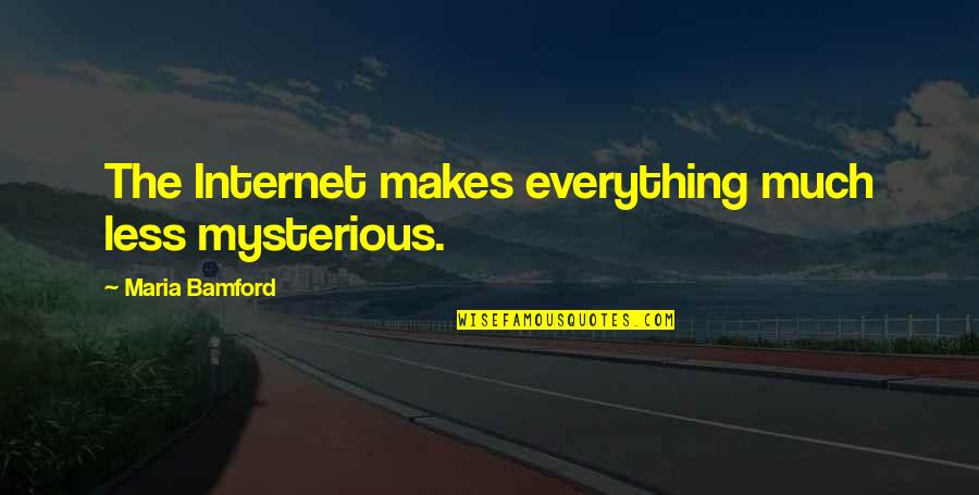 Bisesi Bicycle Quotes By Maria Bamford: The Internet makes everything much less mysterious. Bisesi Bicycle Quotes By Maria Bamford: The Internet makes everything much less mysterious.