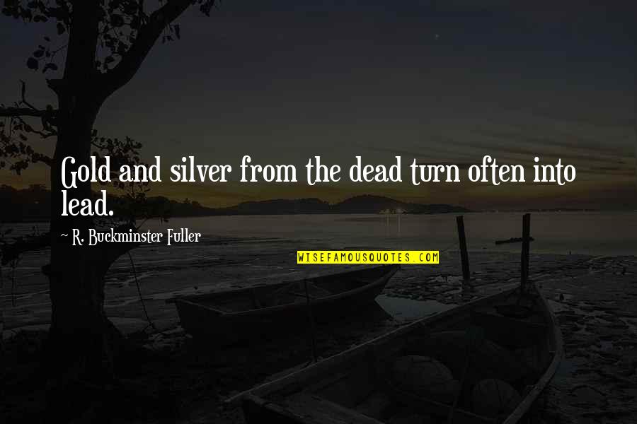 Bisexuality Quotes And Quotes By R. Buckminster Fuller: Gold and silver from the dead turn often