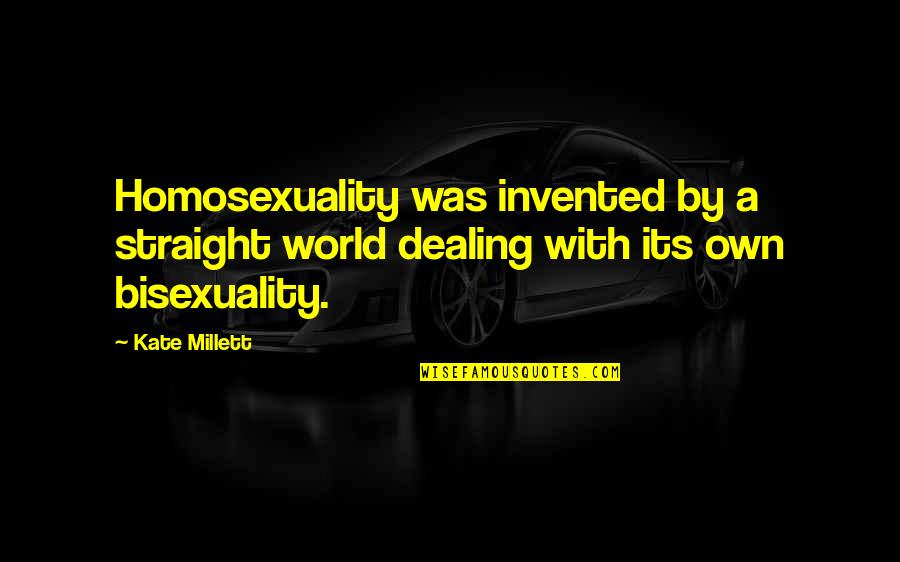 Bisexuality Quotes By Kate Millett: Homosexuality was invented by a straight world dealing
