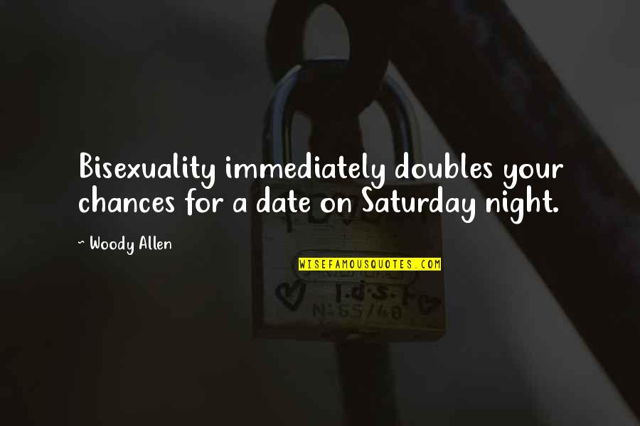 Bisexuality Quotes By Woody Allen: Bisexuality immediately doubles your chances for a date