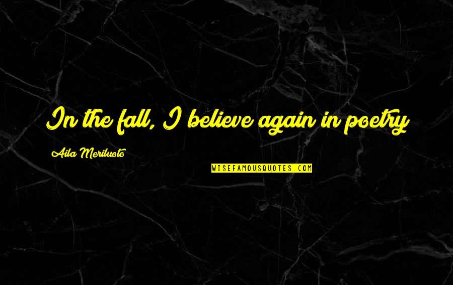 Bish Quotes By Aila Meriluoto: In the fall, I believe again in poetry