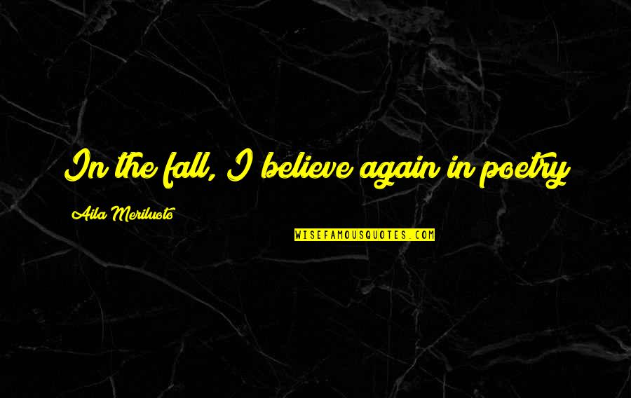 Bish Quotes By Aila Meriluoto: In the fall, I believe again in poetry Bish Quotes By Aila Meriluoto: In the fall, I believe again in poetry