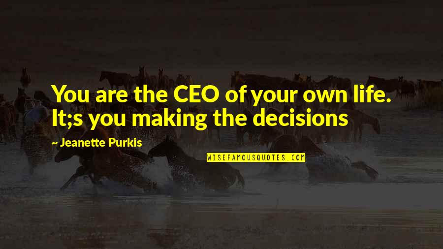 Bish Quotes By Jeanette Purkis: You are the CEO of your own life. Bish Quotes By Jeanette Purkis: You are the CEO of your own life.