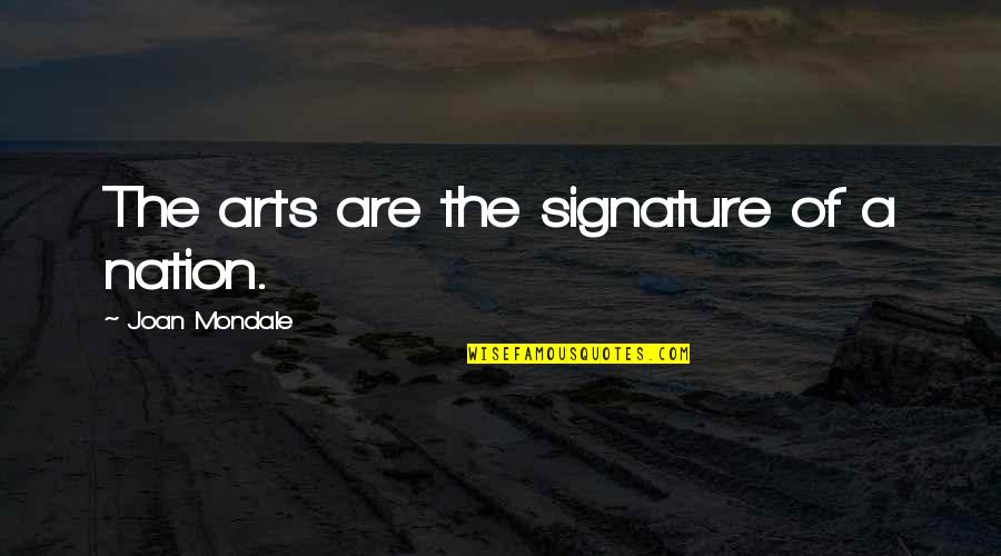 Bish Quotes By Joan Mondale: The arts are the signature of a nation. Bish Quotes By Joan Mondale: The arts are the signature of a nation.