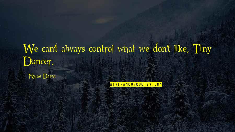 Bishal Dahal Quotes By Nyrae Dawn: We can't always control what we don't like,
