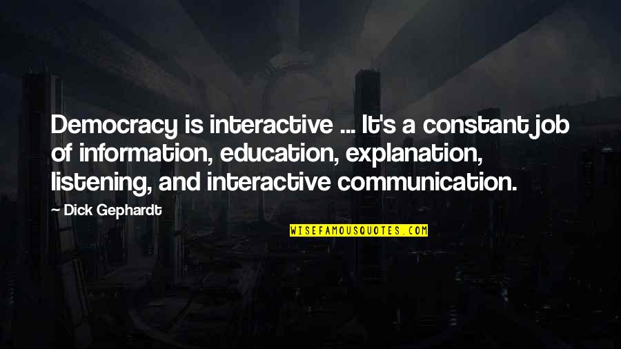 Bishan Toa Quotes By Dick Gephardt: Democracy is interactive ... It's a constant job Bishan Toa Quotes By Dick Gephardt: Democracy is interactive ... It's a constant job