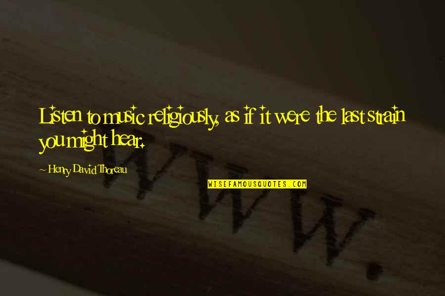 Bishi A Quotes By Henry David Thoreau: Listen to music religiously, as if it were Bishi A Quotes By Henry David Thoreau: Listen to music religiously, as if it were