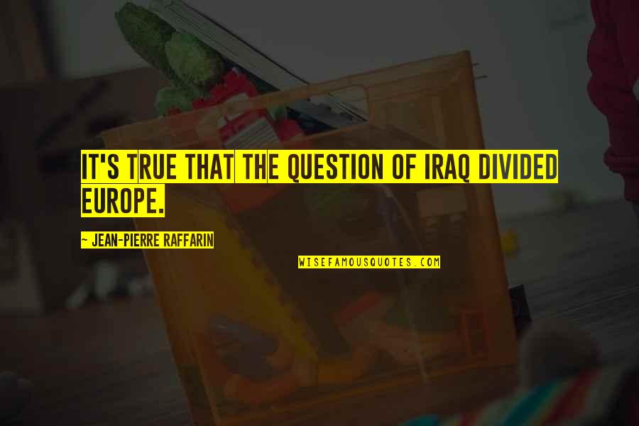 Bishies Quotes By Jean-Pierre Raffarin: It's true that the question of Iraq divided
