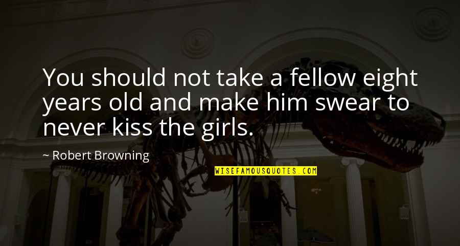 Bishies Quotes By Robert Browning: You should not take a fellow eight years