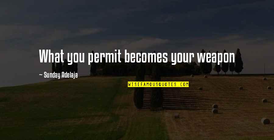 Bishies Quotes By Sunday Adelaja: What you permit becomes your weapon