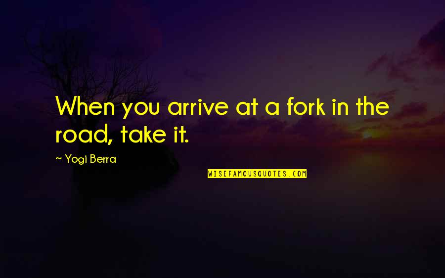 Bishin Kawasumi Quotes By Yogi Berra: When you arrive at a fork in the Bishin Kawasumi Quotes By Yogi Berra: When you arrive at a fork in the