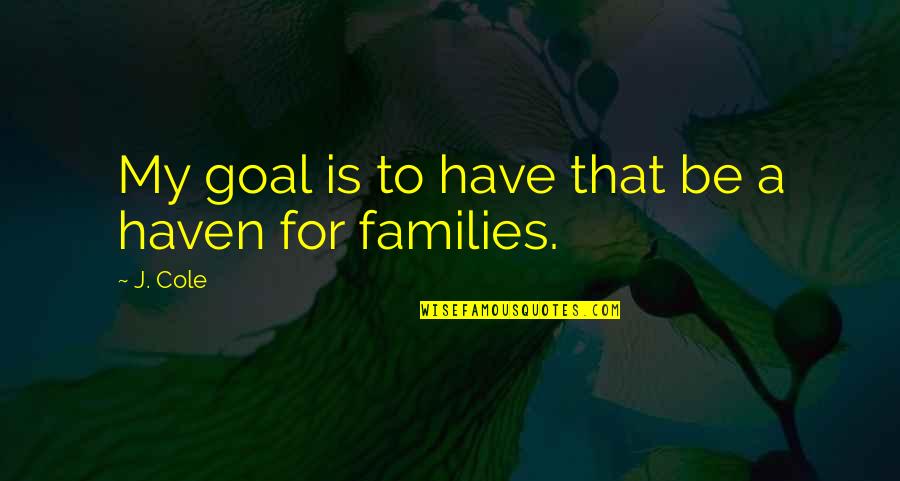 Bishnupriya Dutta Quotes By J. Cole: My goal is to have that be a