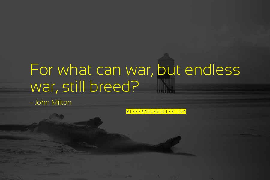 Bishnupriya Dutta Quotes By John Milton: For what can war, but endless war, still Bishnupriya Dutta Quotes By John Milton: For what can war, but endless war, still