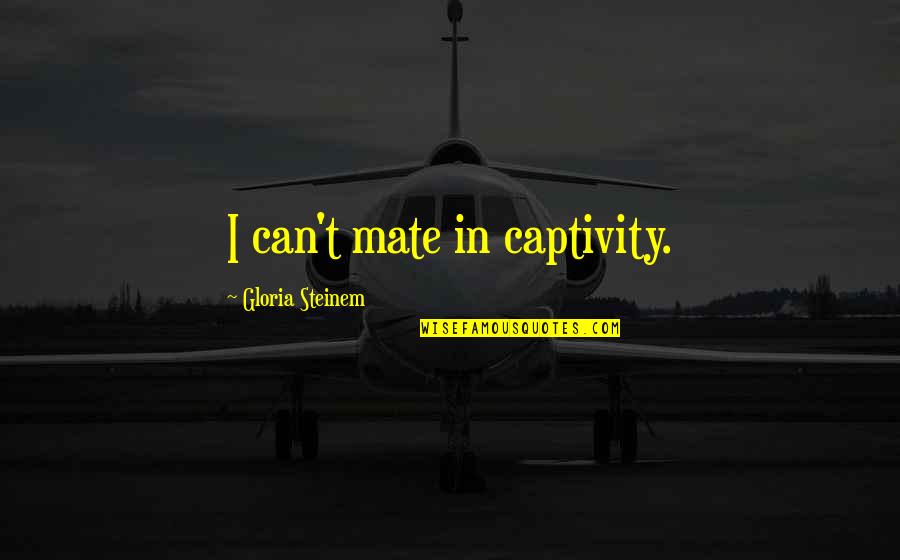 Bishnupur Tourist Quotes By Gloria Steinem: I can't mate in captivity.
