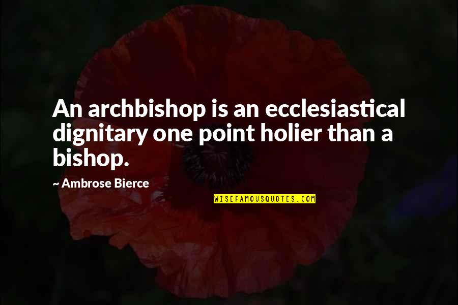 Bishop Ambrose Quotes By Ambrose Bierce: An archbishop is an ecclesiastical dignitary one point