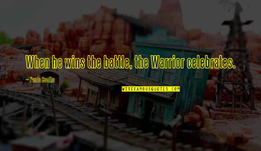Bishop Berkeley Quotes By Paulo Coelho: When he wins the battle, the Warrior celebrates.