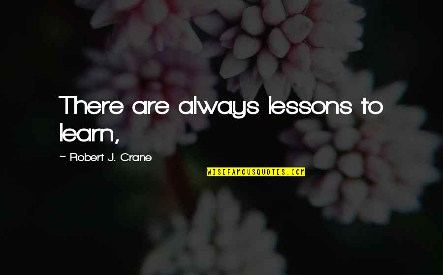 Bishop Garlington Quotes By Robert J. Crane: There are always lessons to learn,