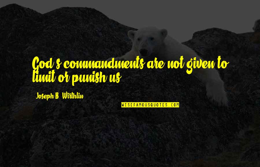 Bishop Grandin Quotes By Joseph B. Wirthlin: God's commandments are not given to limit or