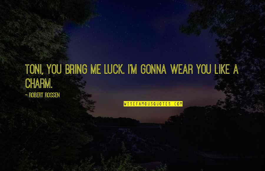 Bishop Joseph Grech Quotes By Robert Rossen: Toni, you bring me luck. I'm gonna wear Bishop Joseph Grech Quotes By Robert Rossen: Toni, you bring me luck. I'm gonna wear