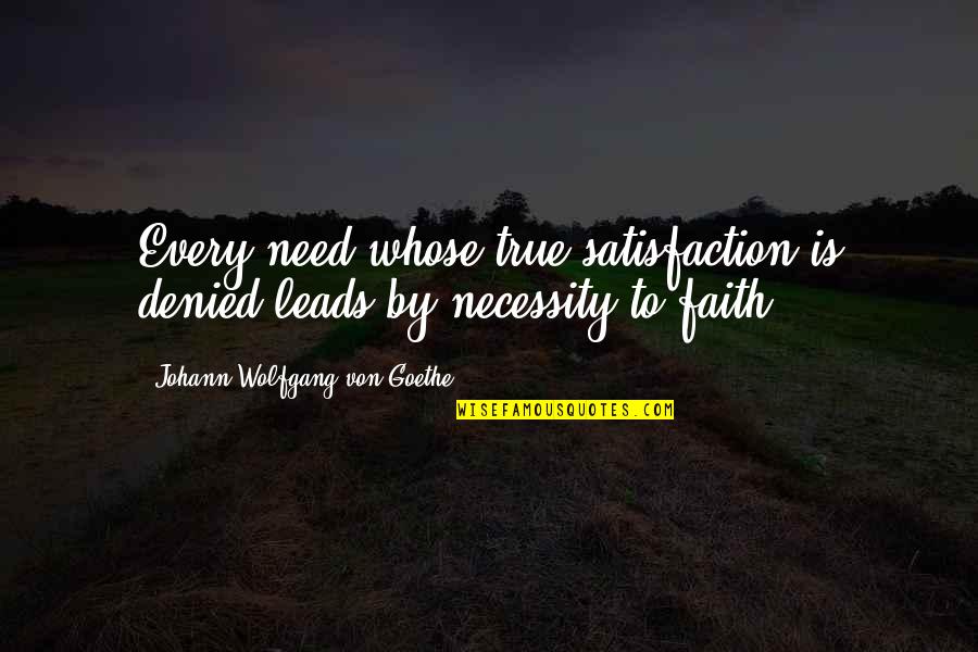 Bishop Lekganyane Quotes By Johann Wolfgang Von Goethe: Every need whose true satisfaction is denied leads