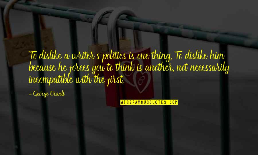 Bishop Michael Pitts Quotes By George Orwell: To dislike a writer's politics is one thing. Bishop Michael Pitts Quotes By George Orwell: To dislike a writer's politics is one thing.