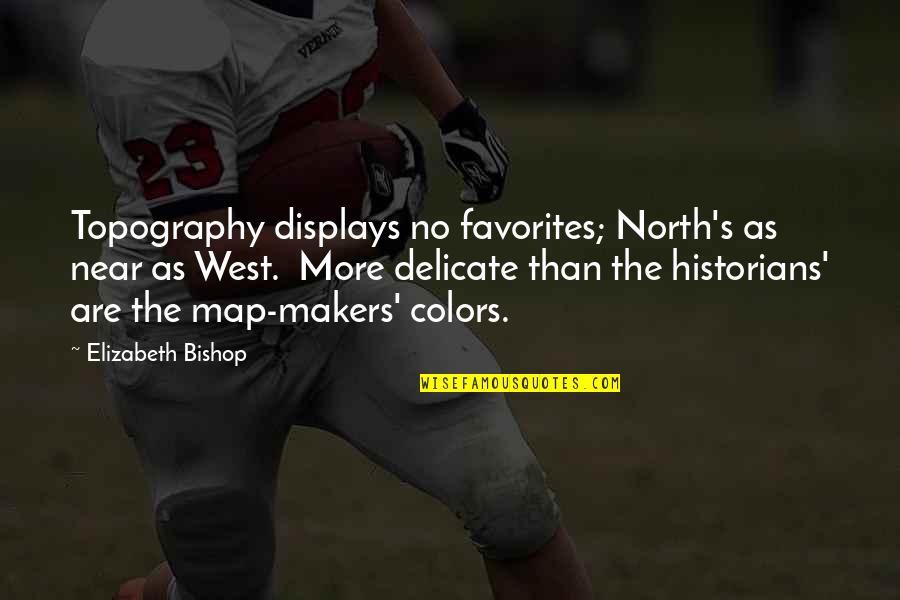 Bishop Quotes By Elizabeth Bishop: Topography displays no favorites; North's as near as
