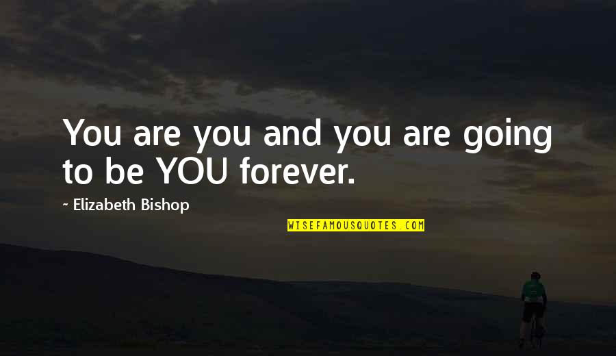 Bishop Quotes By Elizabeth Bishop: You are you and you are going to