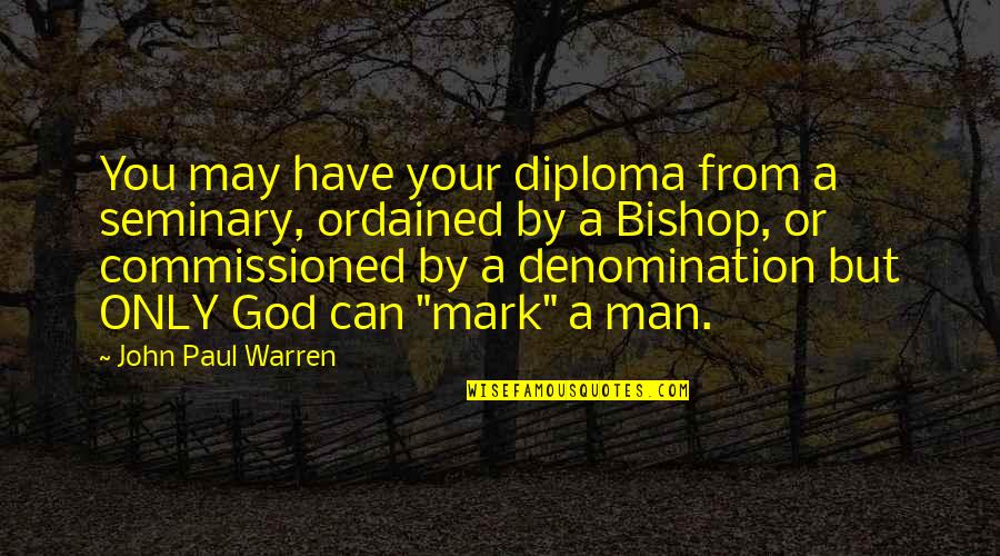 Bishop Quotes By John Paul Warren: You may have your diploma from a seminary,