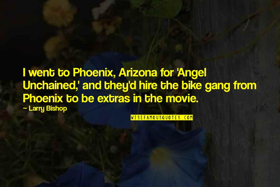 Bishop Quotes By Larry Bishop: I went to Phoenix, Arizona for 'Angel Unchained,'