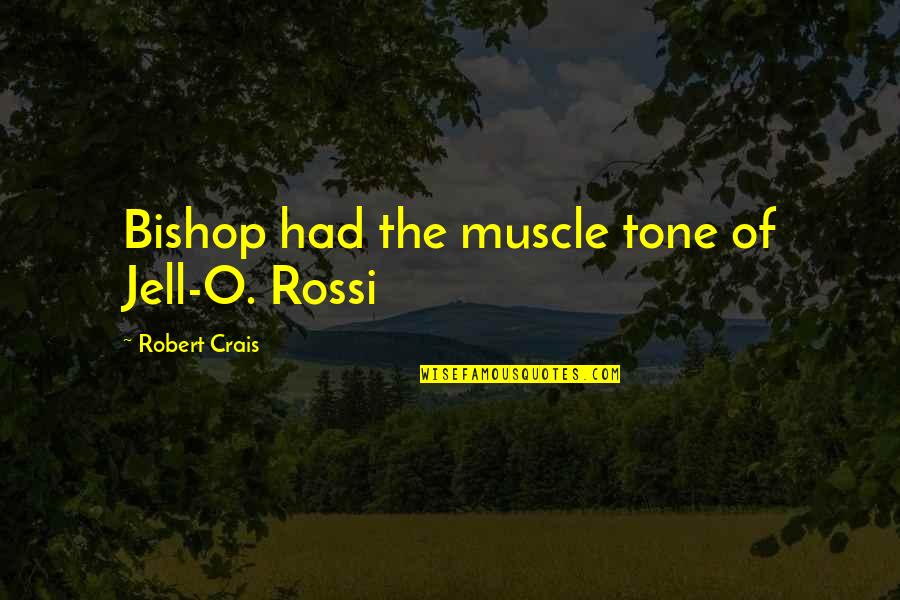 Bishop Quotes By Robert Crais: Bishop had the muscle tone of Jell-O. Rossi