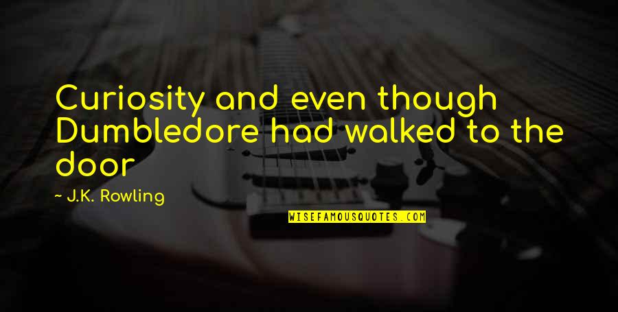 Bishop Sekete Quotes By J.K. Rowling: Curiosity and even though Dumbledore had walked to