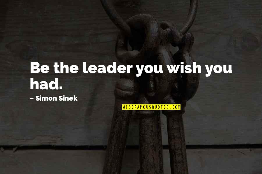 Bishop Sekete Quotes By Simon Sinek: Be the leader you wish you had.