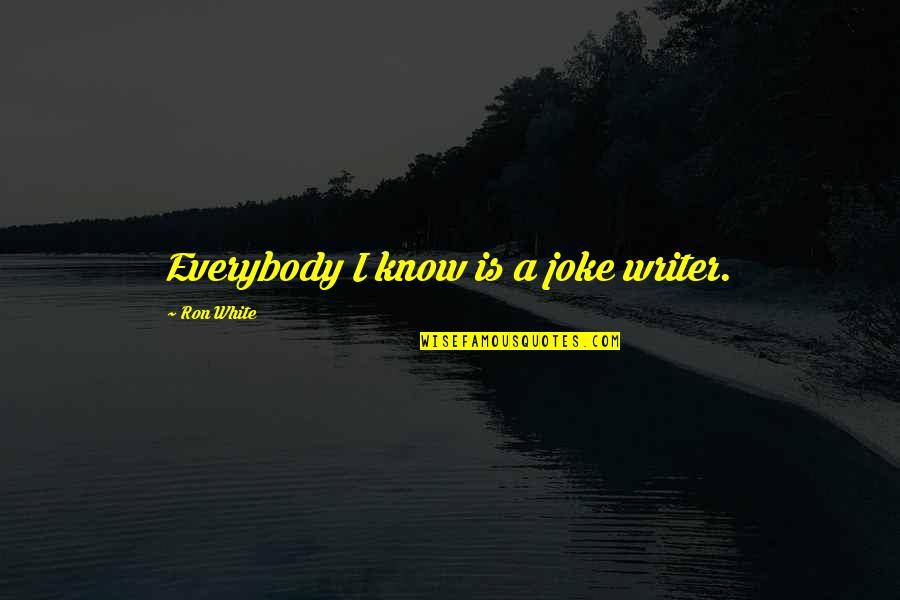 Bishopric Agenda Quotes By Ron White: Everybody I know is a joke writer. Bishopric Agenda Quotes By Ron White: Everybody I know is a joke writer.