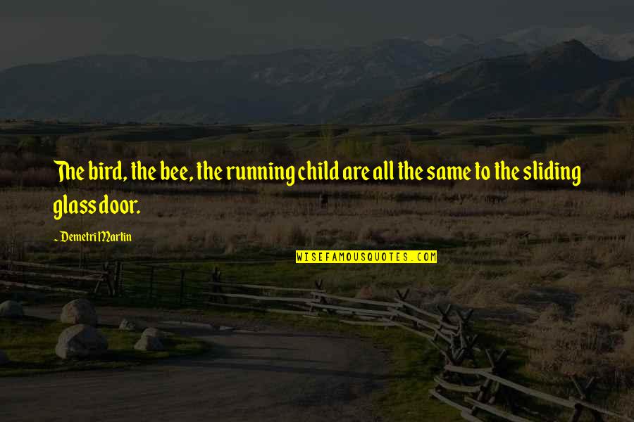 Bishoprics Quotes By Demetri Martin: The bird, the bee, the running child are