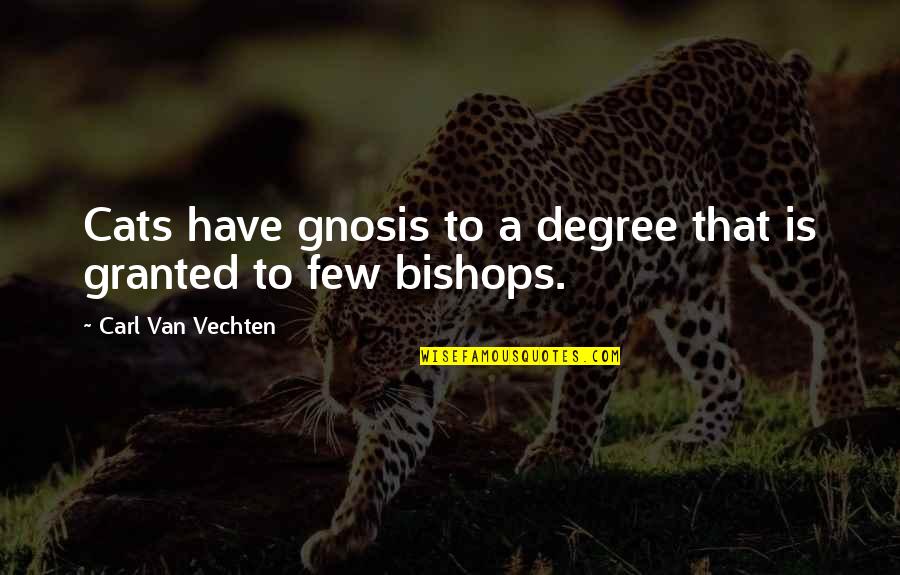 Bishops Quotes By Carl Van Vechten: Cats have gnosis to a degree that is Bishops Quotes By Carl Van Vechten: Cats have gnosis to a degree that is
