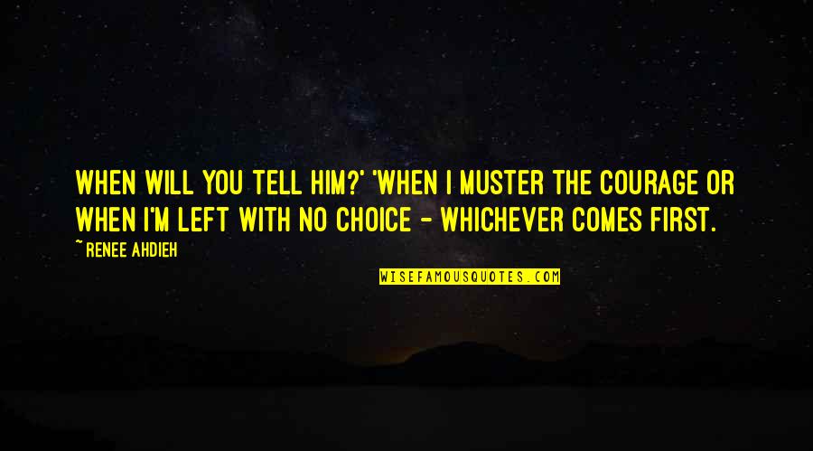 Bishow Ghatana Quotes By Renee Ahdieh: When will you tell him?' 'When I muster Bishow Ghatana Quotes By Renee Ahdieh: When will you tell him?' 'When I muster