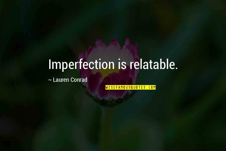Bishton And Gubernick Quotes By Lauren Conrad: Imperfection is relatable. Bishton And Gubernick Quotes By Lauren Conrad: Imperfection is relatable.