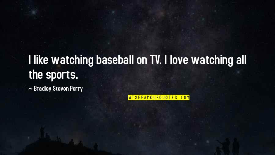 Bishton Fishing Quotes By Bradley Steven Perry: I like watching baseball on TV. I love
