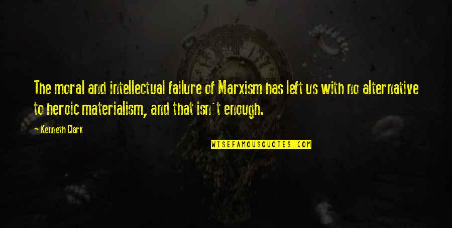 Bishwa News Quotes By Kenneth Clark: The moral and intellectual failure of Marxism has