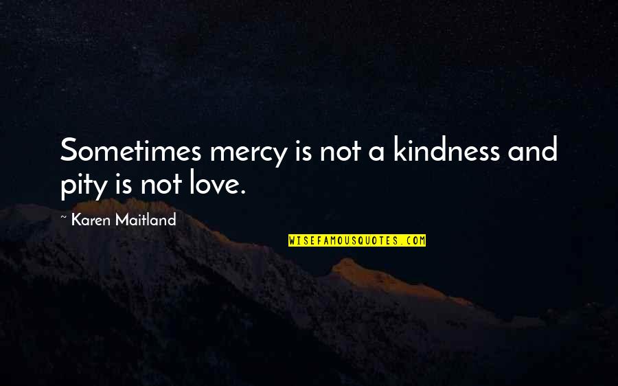 Bishwanath Temple Quotes By Karen Maitland: Sometimes mercy is not a kindness and pity Bishwanath Temple Quotes By Karen Maitland: Sometimes mercy is not a kindness and pity