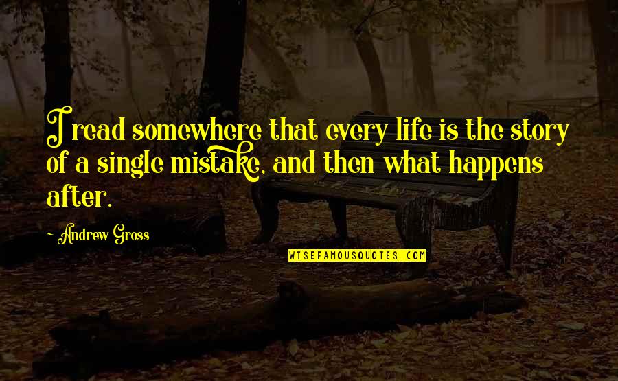 Bishwanath Upadhyaya Quotes By Andrew Gross: I read somewhere that every life is the Bishwanath Upadhyaya Quotes By Andrew Gross: I read somewhere that every life is the