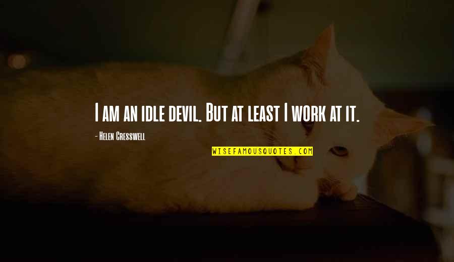 Bishwanath Upazila Quotes By Helen Cresswell: I am an idle devil. But at least