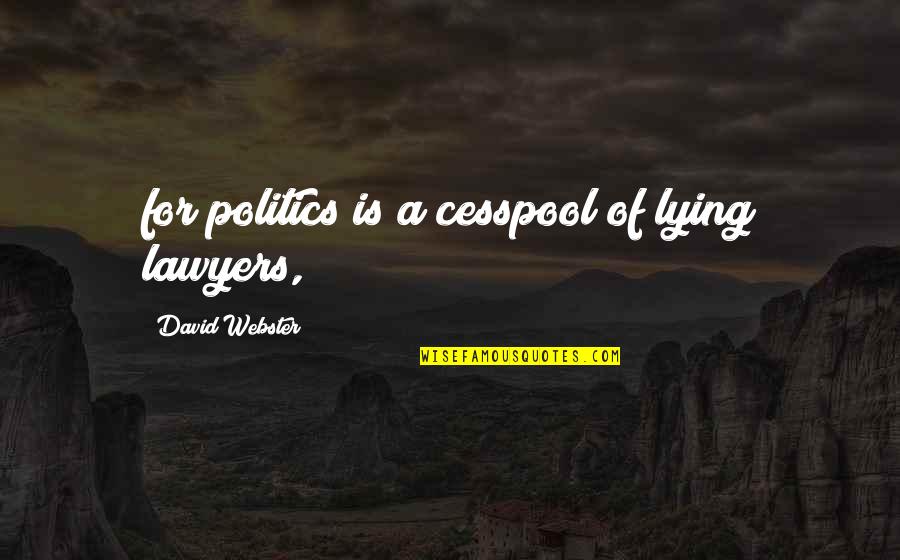 Bisiesto En Quotes By David Webster: for politics is a cesspool of lying lawyers,