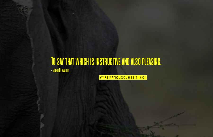 Bisiesto En Quotes By John Heywood: To say that which is instructive and also