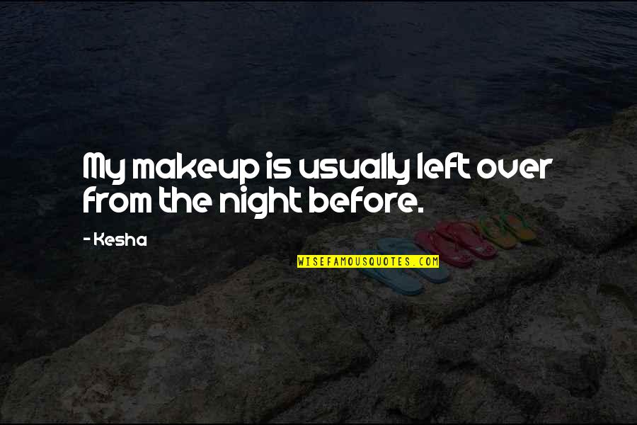 Bisignani Urologist Quotes By Kesha: My makeup is usually left over from the